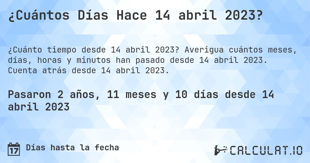 ¿Cuántos Días Hace 14 abril 2023?. Averigua cuántos meses, días, horas y minutos han pasado desde 14 abril 2023. Cuenta atrás desde 14 abril 2023.