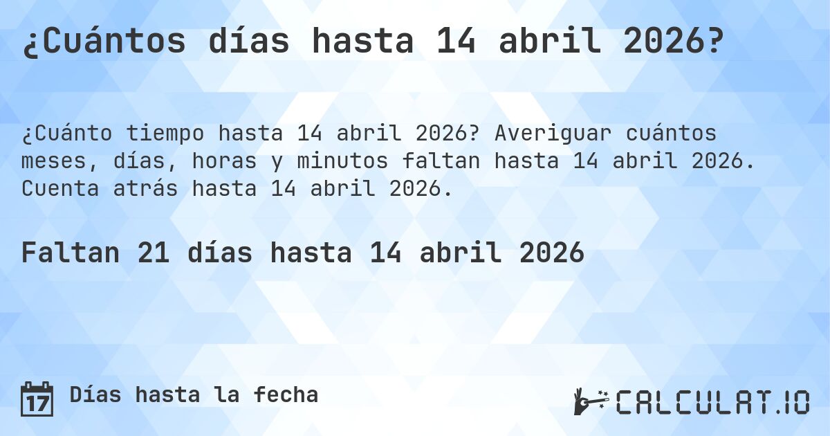 ¿Cuántos días hasta 14 abril 2026?. Averiguar cuántos meses, días, horas y minutos faltan hasta 14 abril 2026. Cuenta atrás hasta 14 abril 2026.