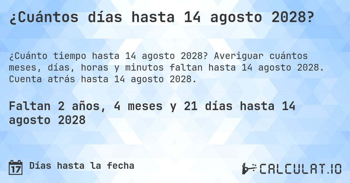 ¿Cuántos días hasta 14 agosto 2028?. Averiguar cuántos meses, días, horas y minutos faltan hasta 14 agosto 2028. Cuenta atrás hasta 14 agosto 2028.