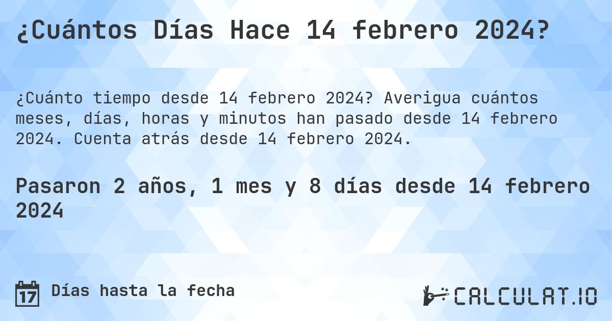 ¿Cuántos Días Hace 14 febrero 2024?. Averigua cuántos meses, días, horas y minutos han pasado desde 14 febrero 2024. Cuenta atrás desde 14 febrero 2024.