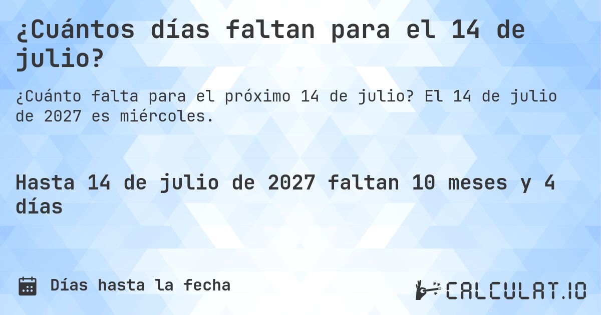 ¿Cuántos días faltan para el 14 de julio?. El 14 de julio de 2027 es miércoles.