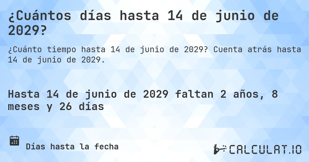 ¿Cuántos días hasta 14 de junio de 2029?. Cuenta atrás hasta 14 de junio de 2029.