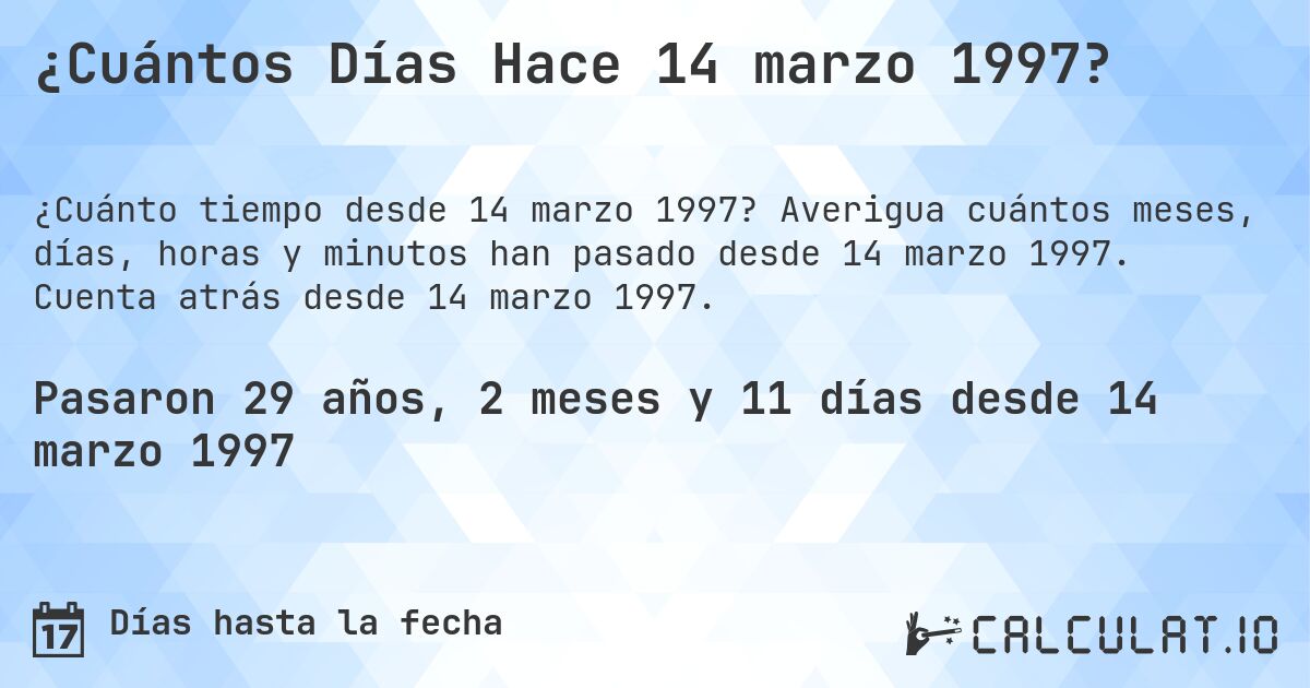 ¿Cuántos Días Hace 14 marzo 1997?. Averigua cuántos meses, días, horas y minutos han pasado desde 14 marzo 1997. Cuenta atrás desde 14 marzo 1997.