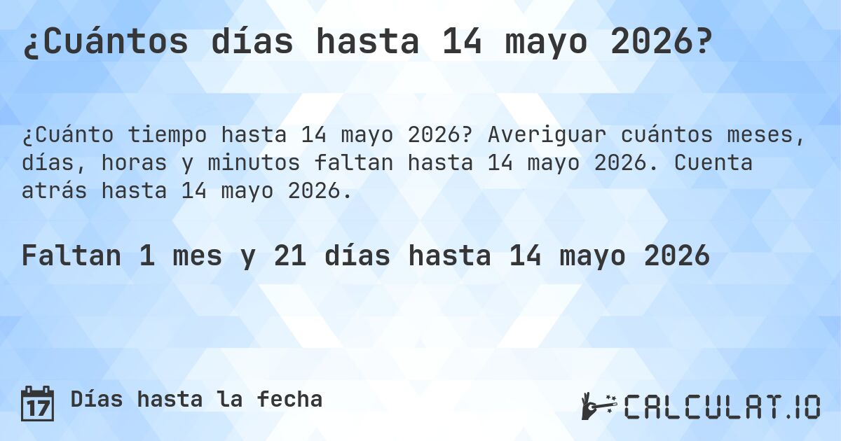 ¿Cuántos días hasta 14 mayo 2026?. Averiguar cuántos meses, días, horas y minutos faltan hasta 14 mayo 2026. Cuenta atrás hasta 14 mayo 2026.