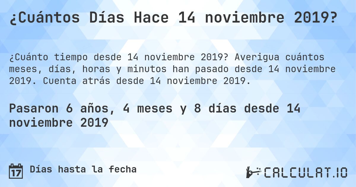 ¿Cuántos Días Hace 14 noviembre 2019?. Averigua cuántos meses, días, horas y minutos han pasado desde 14 noviembre 2019. Cuenta atrás desde 14 noviembre 2019.