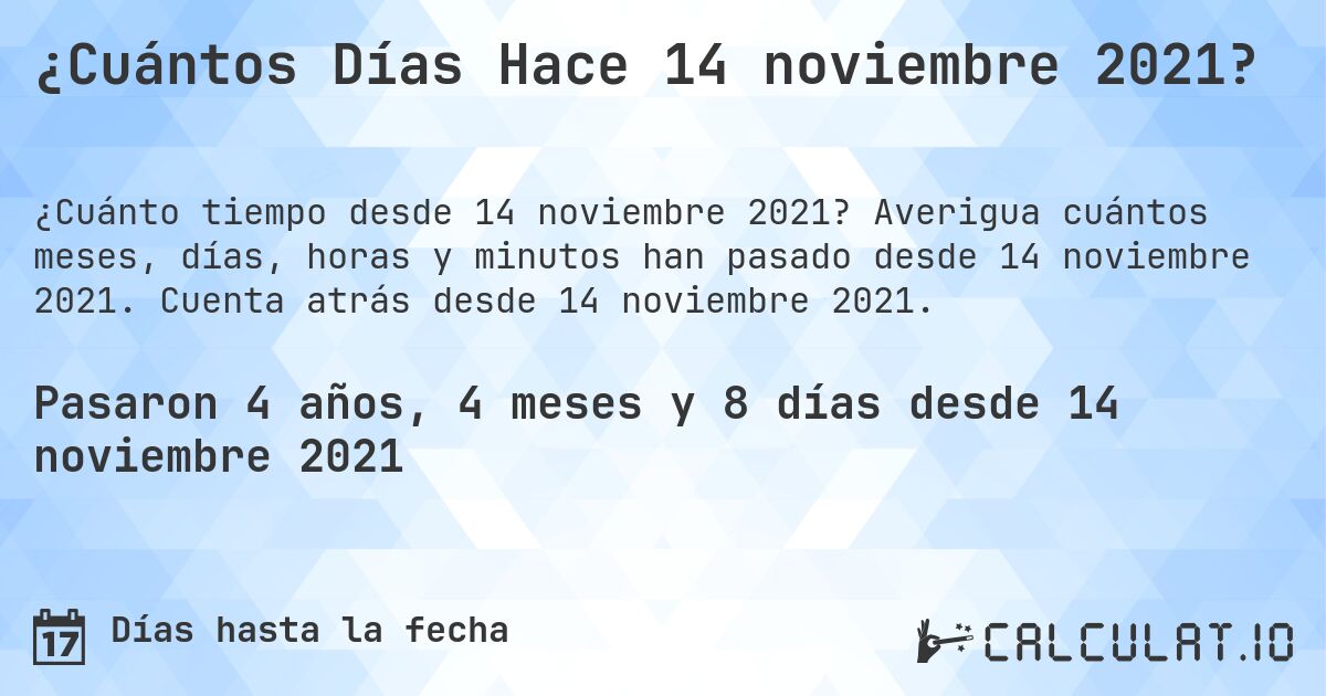 ¿Cuántos Días Hace 14 noviembre 2021?. Averigua cuántos meses, días, horas y minutos han pasado desde 14 noviembre 2021. Cuenta atrás desde 14 noviembre 2021.