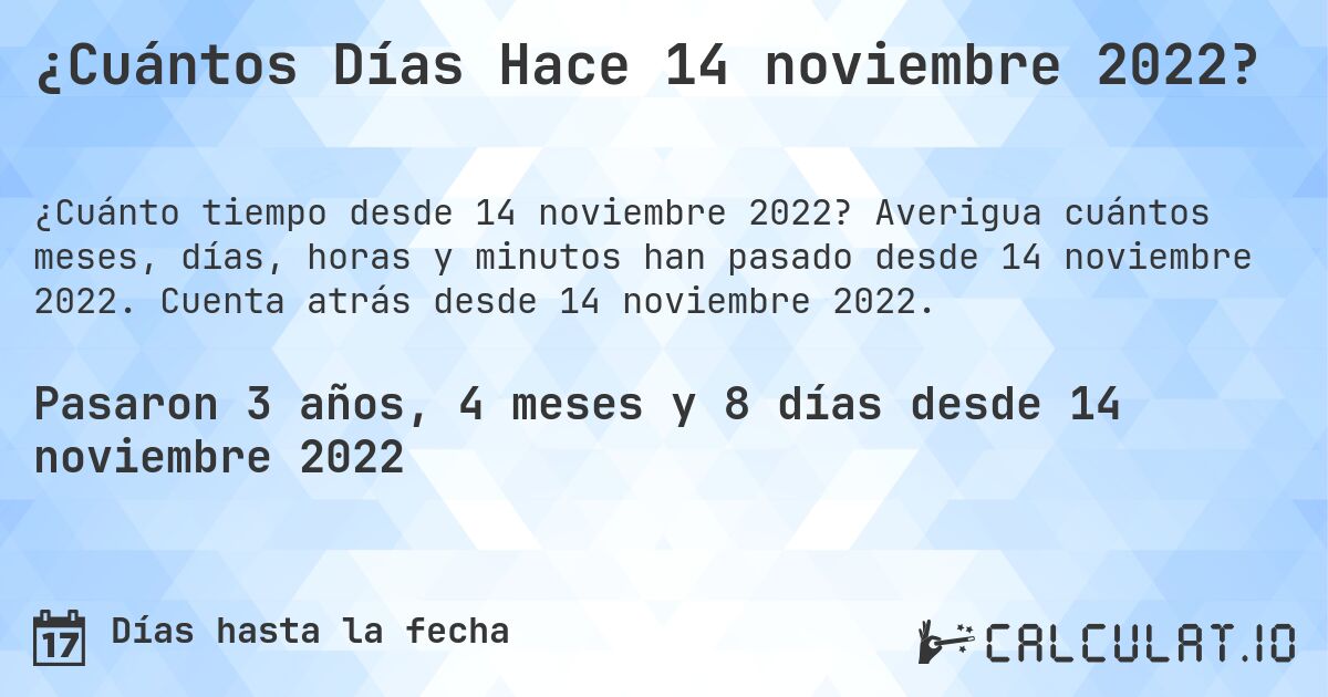 ¿Cuántos Días Hace 14 noviembre 2022?. Averigua cuántos meses, días, horas y minutos han pasado desde 14 noviembre 2022. Cuenta atrás desde 14 noviembre 2022.