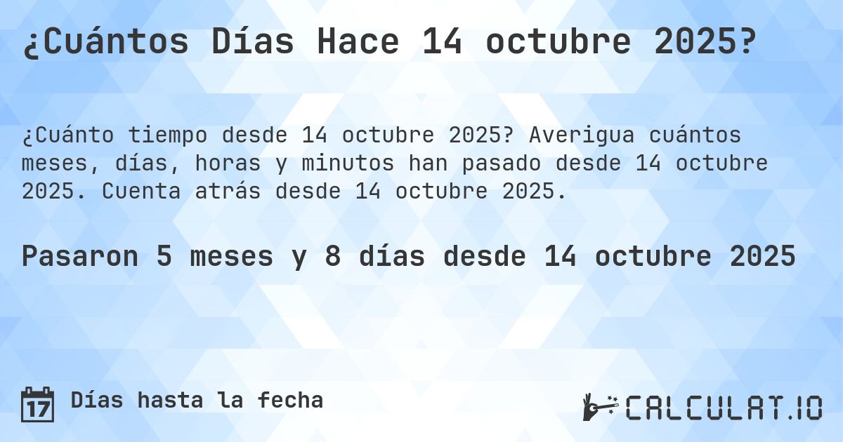 ¿Cuántos Días Hace 14 octubre 2025?. Averigua cuántos meses, días, horas y minutos han pasado desde 14 octubre 2025. Cuenta atrás desde 14 octubre 2025.
