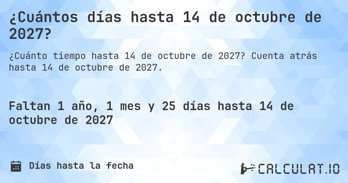 ¿Cuántos días hasta 14 de octubre de 2027?. Cuenta atrás hasta 14 de octubre de 2027.