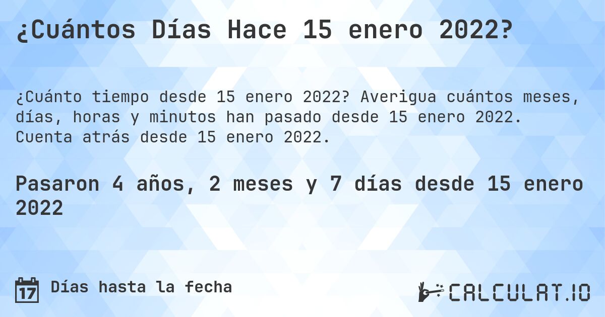 ¿Cuántos Días Hace 15 enero 2022?. Averigua cuántos meses, días, horas y minutos han pasado desde 15 enero 2022. Cuenta atrás desde 15 enero 2022.