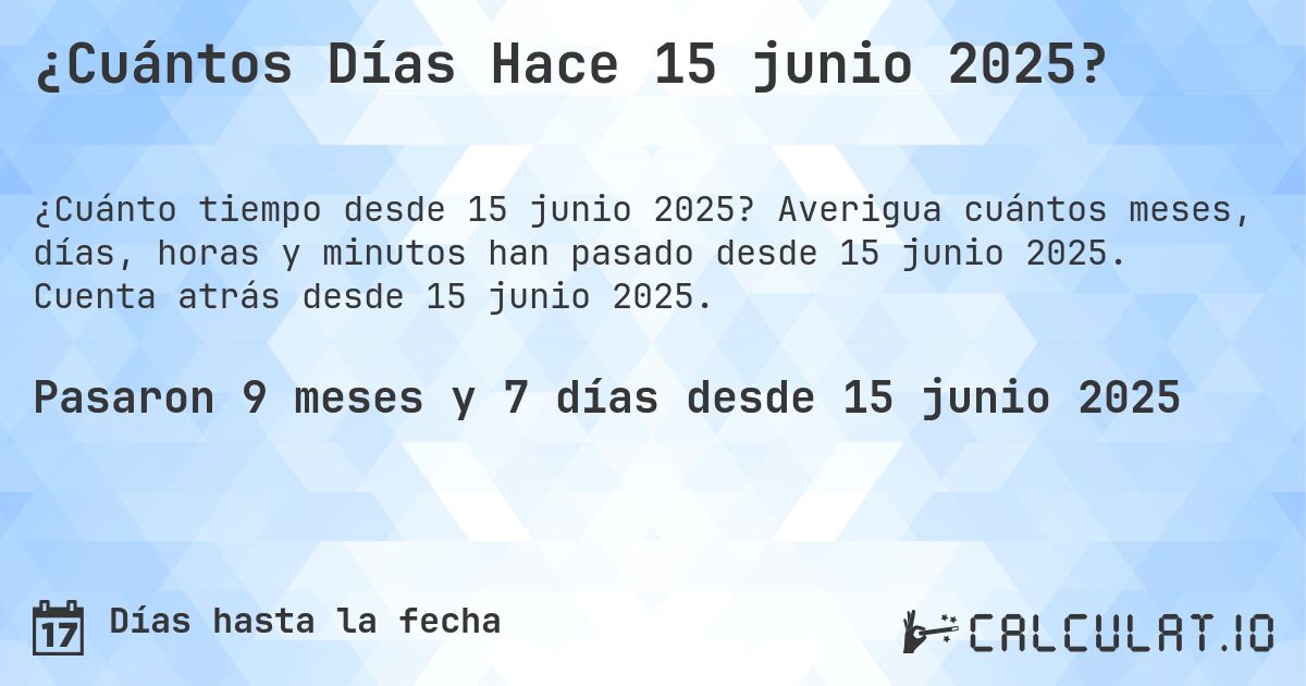 ¿Cuántos Días Hace 15 junio 2025?. Averigua cuántos meses, días, horas y minutos han pasado desde 15 junio 2025. Cuenta atrás desde 15 junio 2025.