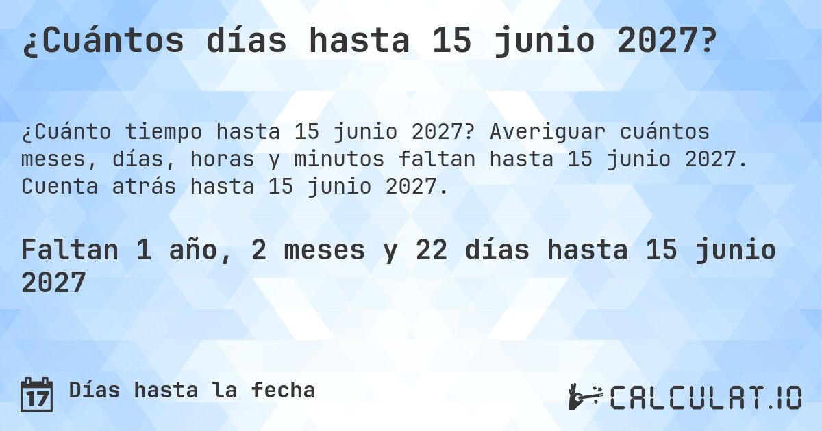 ¿Cuántos días hasta 15 junio 2027?. Averiguar cuántos meses, días, horas y minutos faltan hasta 15 junio 2027. Cuenta atrás hasta 15 junio 2027.