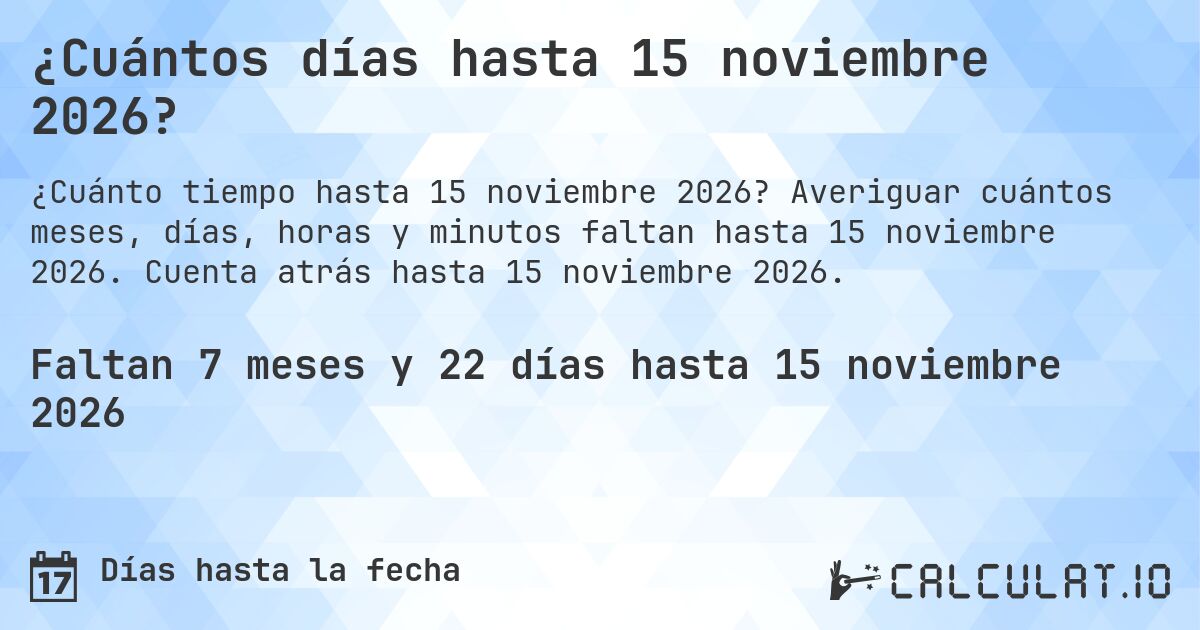 ¿Cuántos días hasta 15 noviembre 2026?. Averiguar cuántos meses, días, horas y minutos faltan hasta 15 noviembre 2026. Cuenta atrás hasta 15 noviembre 2026.