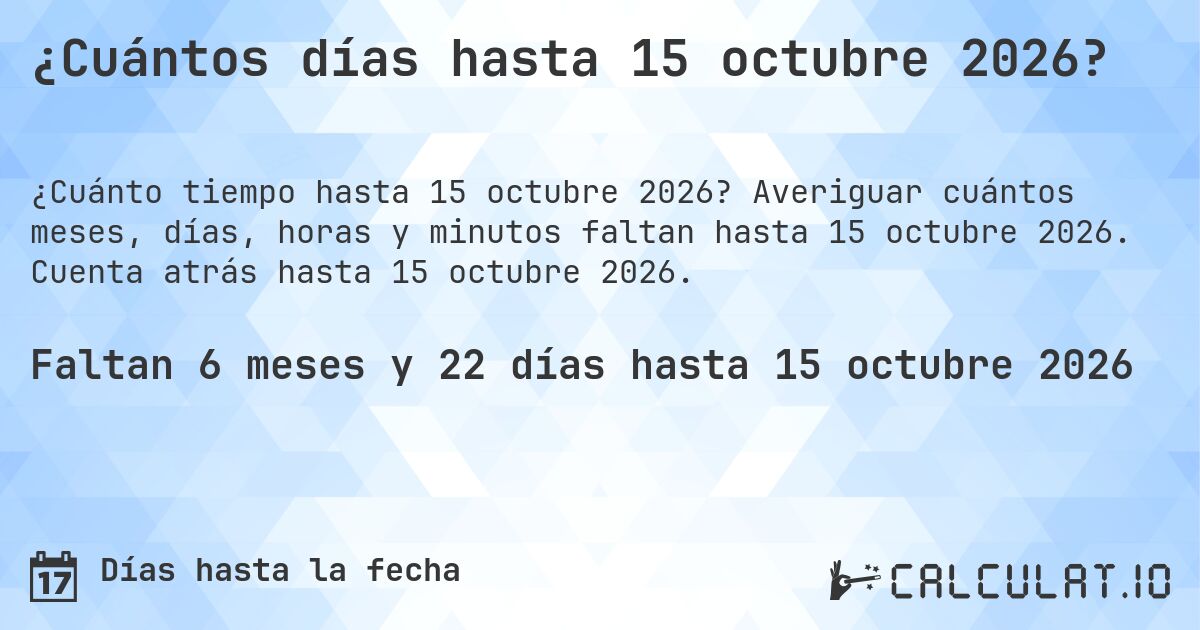 ¿Cuántos días hasta 15 octubre 2026?. Averiguar cuántos meses, días, horas y minutos faltan hasta 15 octubre 2026. Cuenta atrás hasta 15 octubre 2026.