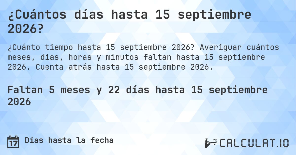 ¿Cuántos días hasta 15 septiembre 2026?. Averiguar cuántos meses, días, horas y minutos faltan hasta 15 septiembre 2026. Cuenta atrás hasta 15 septiembre 2026.