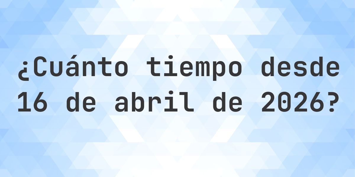 ¿Cuántos Días Hace 16 abril 2026? - Calculatio