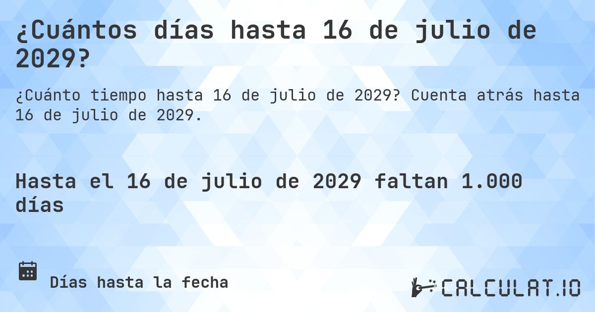 ¿Cuántos días hasta 16 de julio de 2029?. Cuenta atrás hasta 16 de julio de 2029.