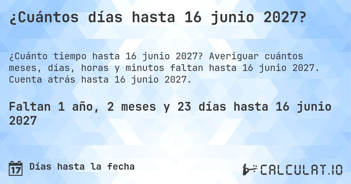 ¿Cuántos días hasta 16 junio 2027?. Averiguar cuántos meses, días, horas y minutos faltan hasta 16 junio 2027. Cuenta atrás hasta 16 junio 2027.