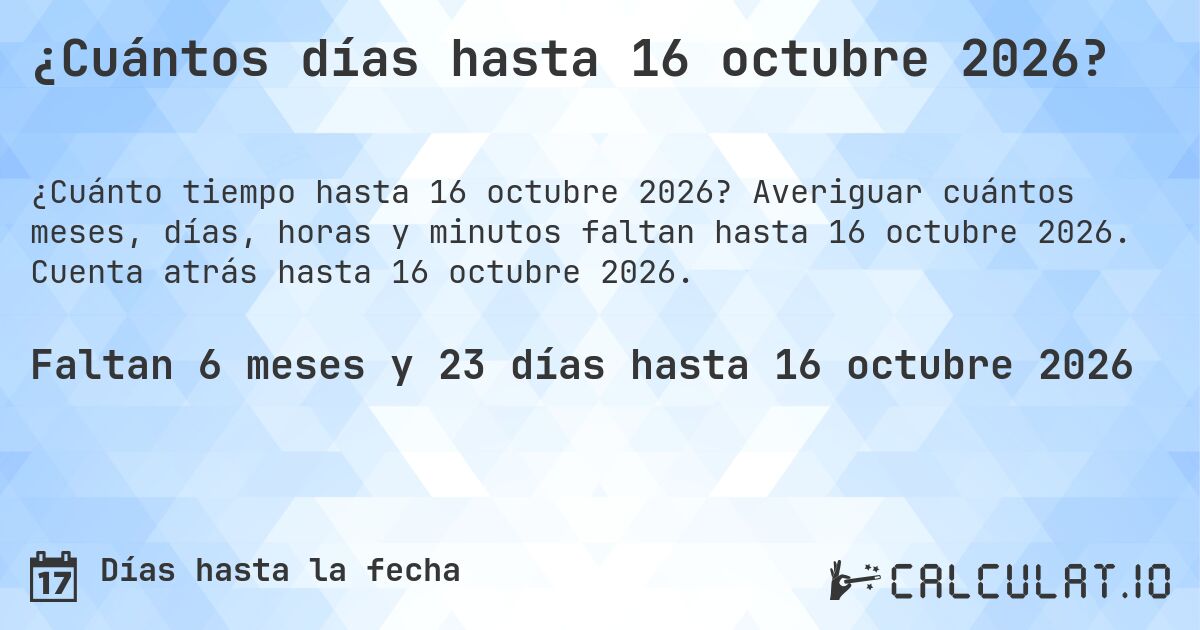 ¿Cuántos días hasta 16 octubre 2026?. Averiguar cuántos meses, días, horas y minutos faltan hasta 16 octubre 2026. Cuenta atrás hasta 16 octubre 2026.