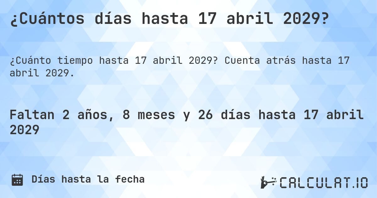 ¿Cuántos días hasta 17 abril 2029?. Cuenta atrás hasta 17 abril 2029.