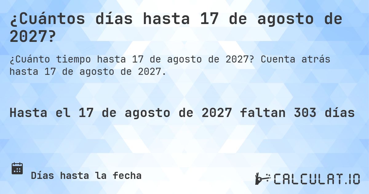 ¿Cuántos días hasta 17 de agosto de 2027?. Cuenta atrás hasta 17 de agosto de 2027.