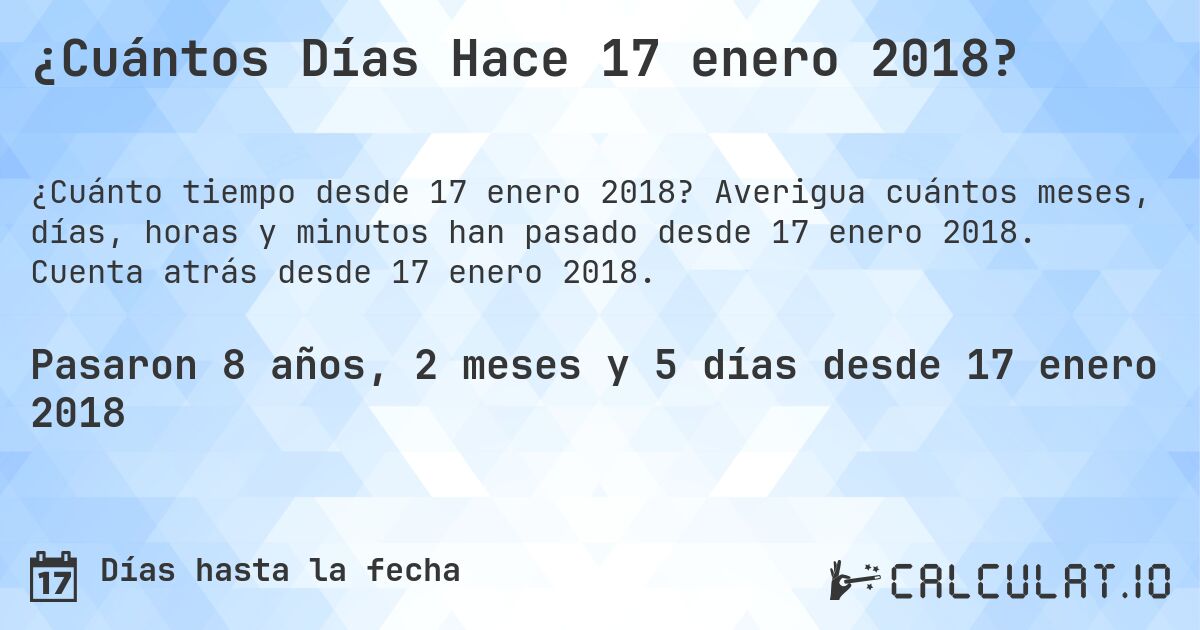 ¿Cuántos Días Hace 17 enero 2018?. Averigua cuántos meses, días, horas y minutos han pasado desde 17 enero 2018. Cuenta atrás desde 17 enero 2018.