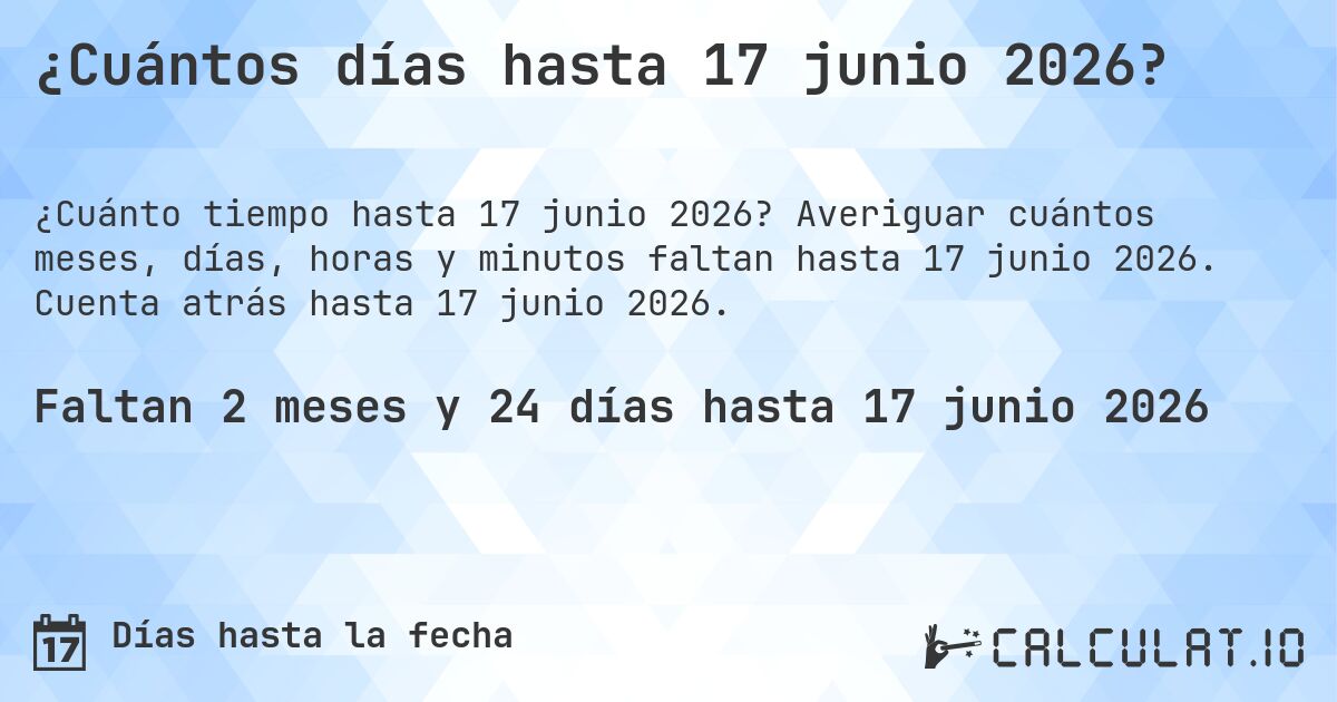 ¿Cuántos días hasta 17 junio 2026?. Averiguar cuántos meses, días, horas y minutos faltan hasta 17 junio 2026. Cuenta atrás hasta 17 junio 2026.
