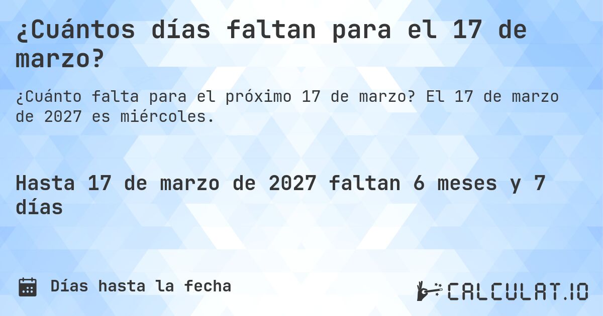 ¿Cuántos días faltan para el 17 de marzo?. El 17 de marzo de 2027 es miércoles.