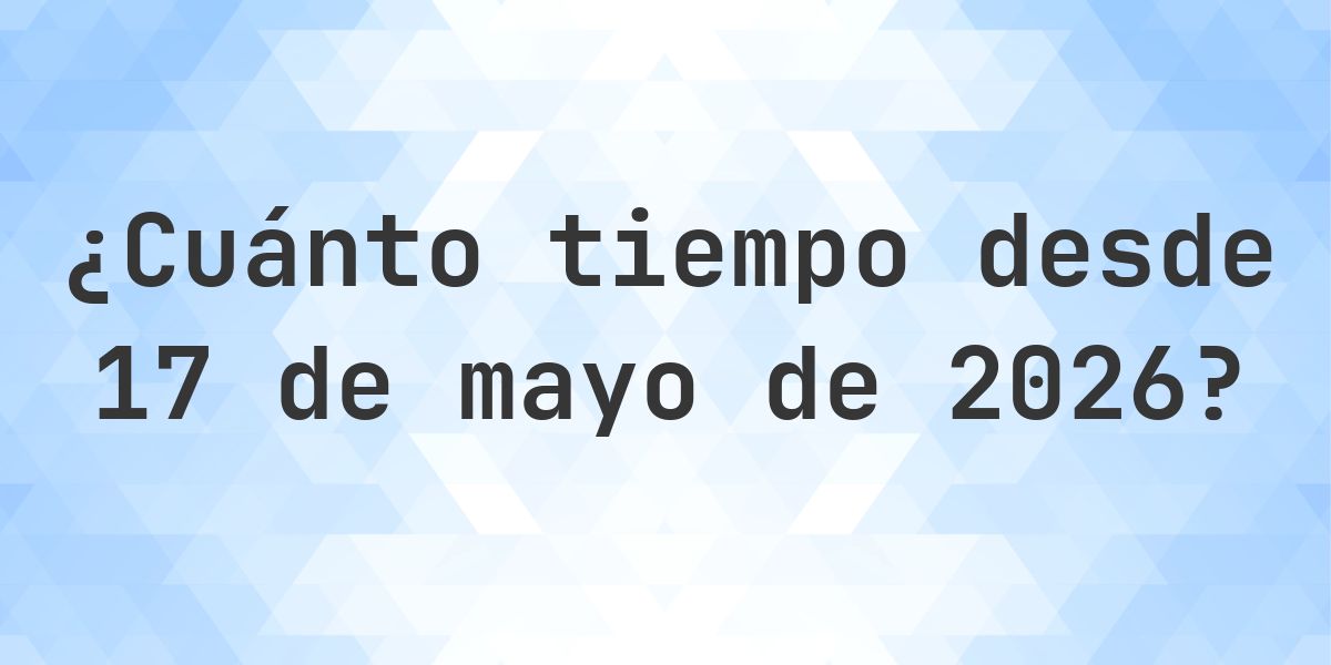 ¿Cuántos Días Hace 17 mayo 2026? - Calculatio