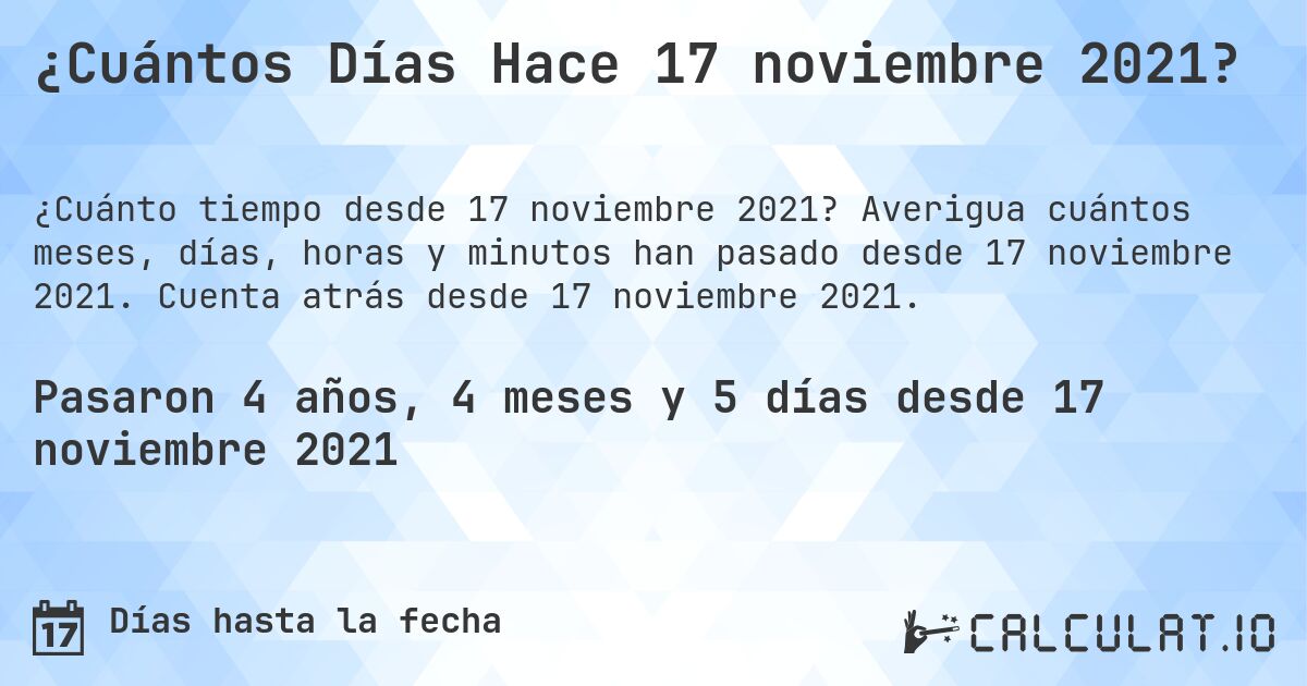 ¿Cuántos Días Hace 17 noviembre 2021?. Averigua cuántos meses, días, horas y minutos han pasado desde 17 noviembre 2021. Cuenta atrás desde 17 noviembre 2021.