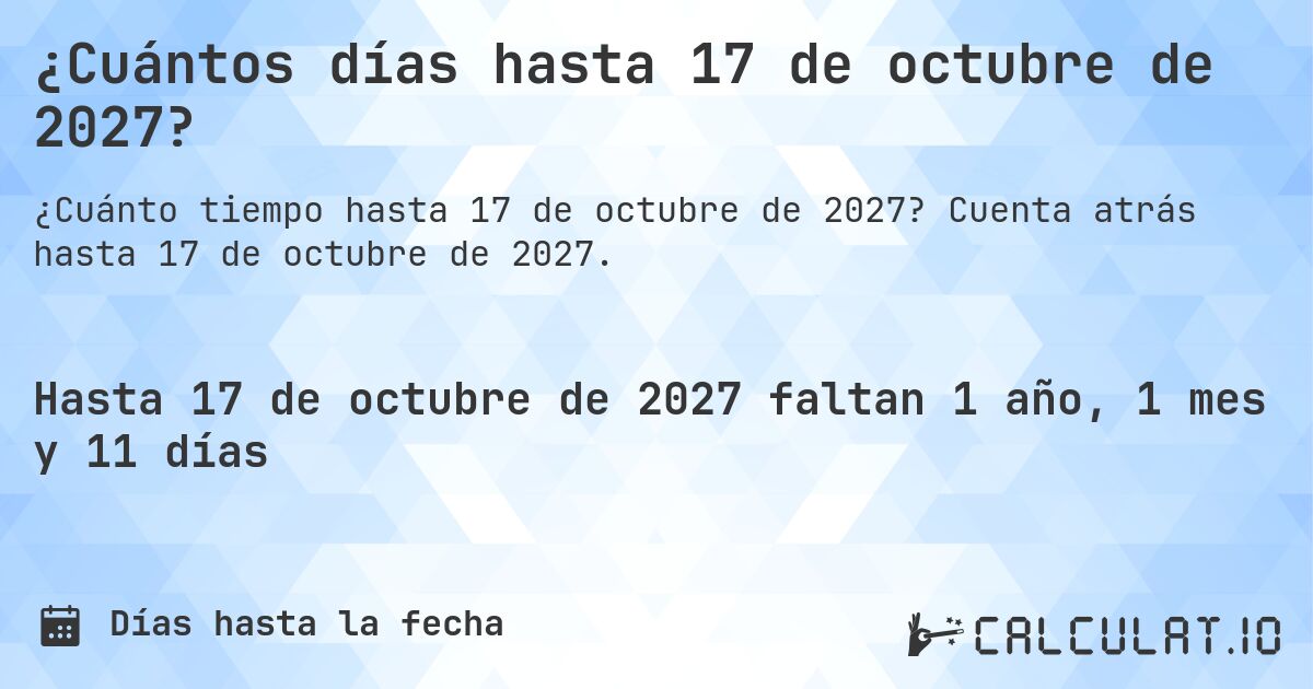 ¿Cuántos días hasta 17 de octubre de 2027?. Cuenta atrás hasta 17 de octubre de 2027.