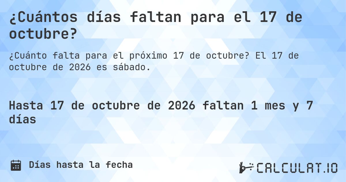 ¿Cuántos días faltan para el 17 de octubre?. El 17 de octubre de 2026 es sábado.