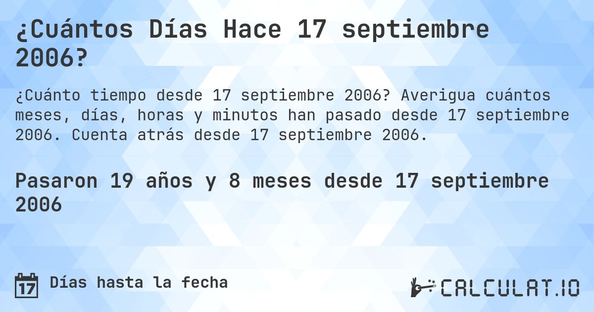 ¿Cuántos Días Hace 17 septiembre 2006?. Averigua cuántos meses, días, horas y minutos han pasado desde 17 septiembre 2006. Cuenta atrás desde 17 septiembre 2006.
