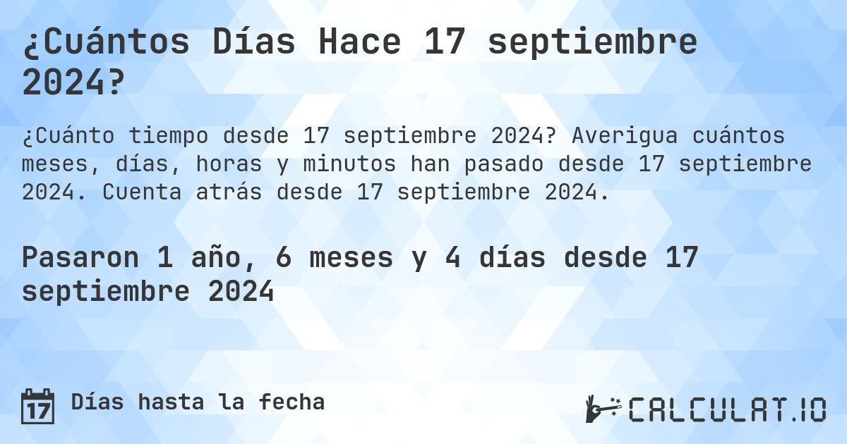 ¿Cuántos Días Hace 17 septiembre 2024?. Averigua cuántos meses, días, horas y minutos han pasado desde 17 septiembre 2024. Cuenta atrás desde 17 septiembre 2024.