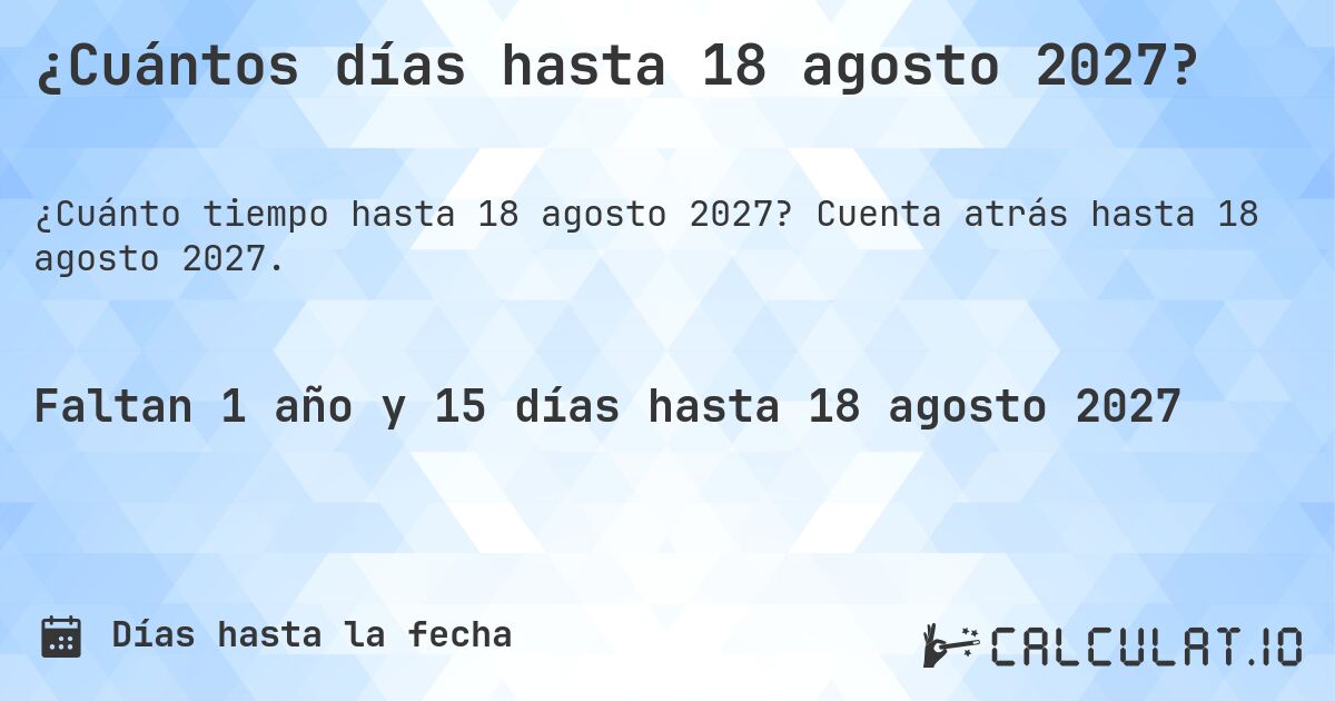¿Cuántos días hasta 18 agosto 2027?. Cuenta atrás hasta 18 agosto 2027.