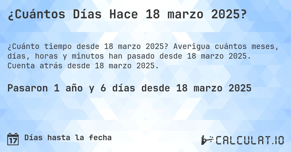 ¿Cuántos Días Hace 18 marzo 2025?. Averigua cuántos meses, días, horas y minutos han pasado desde 18 marzo 2025. Cuenta atrás desde 18 marzo 2025.
