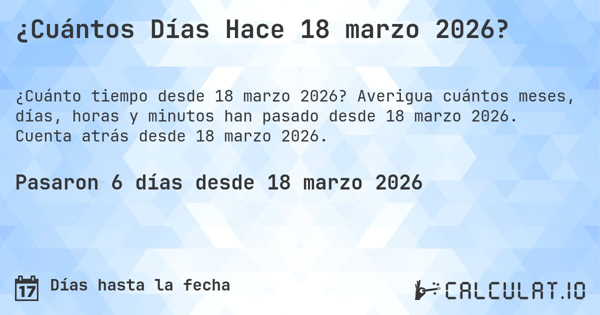 ¿Cuántos Días Hace 18 marzo 2026?. Averigua cuántos meses, días, horas y minutos han pasado desde 18 marzo 2026. Cuenta atrás desde 18 marzo 2026.