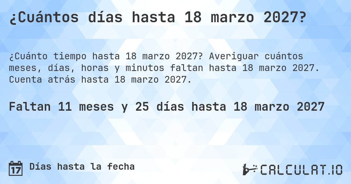 ¿Cuántos días hasta 18 marzo 2027?. Averiguar cuántos meses, días, horas y minutos faltan hasta 18 marzo 2027. Cuenta atrás hasta 18 marzo 2027.