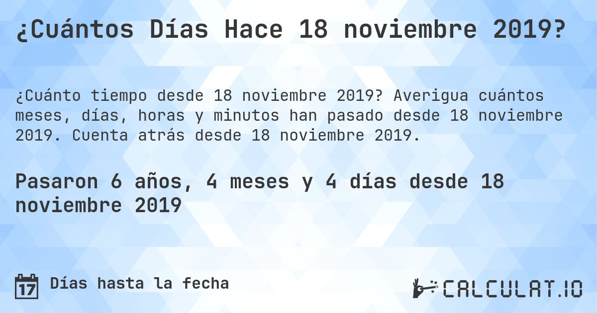¿Cuántos Días Hace 18 noviembre 2019?. Averigua cuántos meses, días, horas y minutos han pasado desde 18 noviembre 2019. Cuenta atrás desde 18 noviembre 2019.