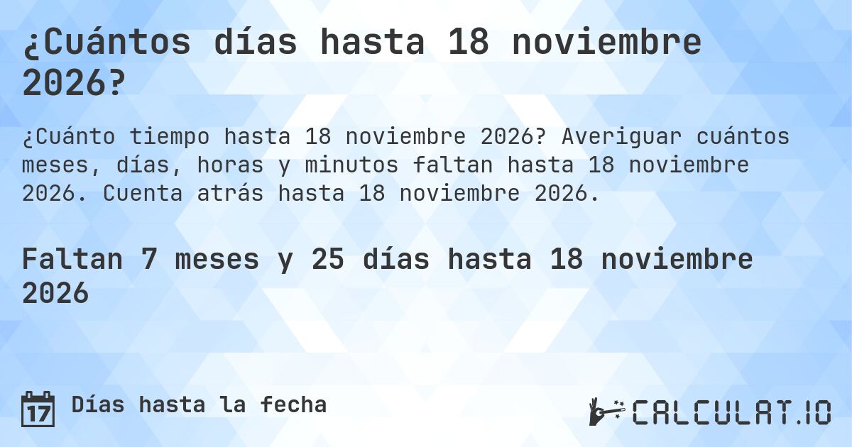 ¿Cuántos días hasta 18 noviembre 2026?. Averiguar cuántos meses, días, horas y minutos faltan hasta 18 noviembre 2026. Cuenta atrás hasta 18 noviembre 2026.
