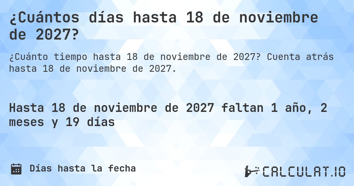 ¿Cuántos días hasta 18 de noviembre de 2027?. Cuenta atrás hasta 18 de noviembre de 2027.