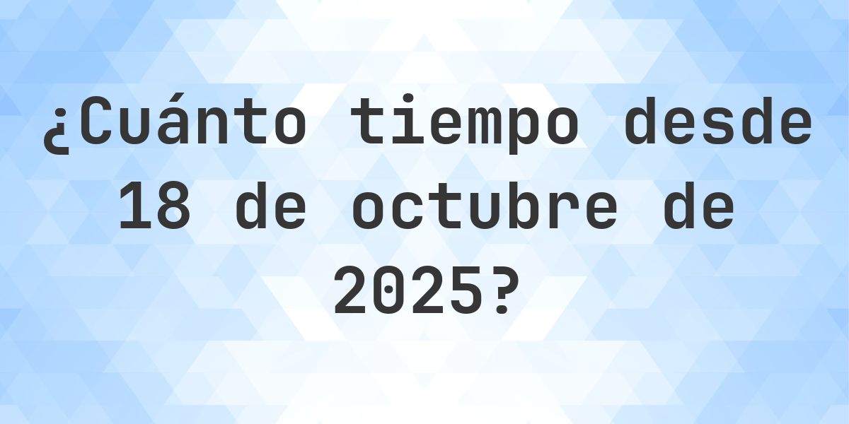 ¿Cuántos Días Hace 18 octubre 2025? - Calculatio