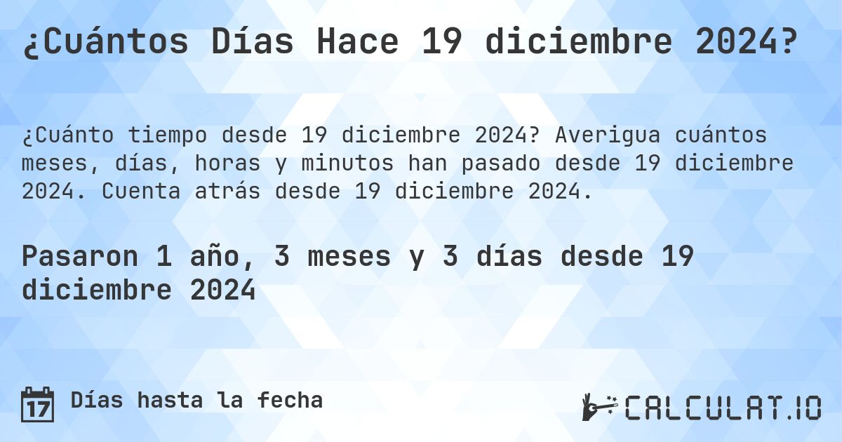 ¿Cuántos Días Hace 19 diciembre 2024?. Averigua cuántos meses, días, horas y minutos han pasado desde 19 diciembre 2024. Cuenta atrás desde 19 diciembre 2024.