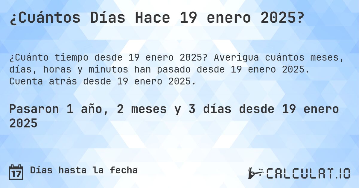 ¿Cuántos Días Hace 19 enero 2025?. Averigua cuántos meses, días, horas y minutos han pasado desde 19 enero 2025. Cuenta atrás desde 19 enero 2025.