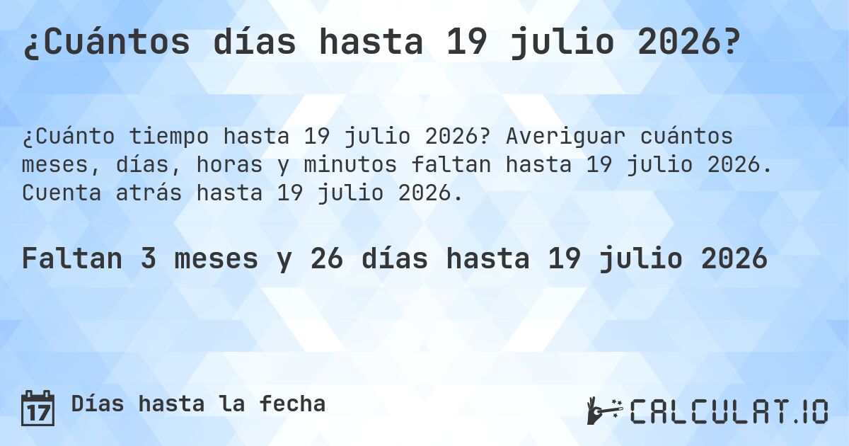 ¿Cuántos días hasta 19 julio 2026?. Averiguar cuántos meses, días, horas y minutos faltan hasta 19 julio 2026. Cuenta atrás hasta 19 julio 2026.