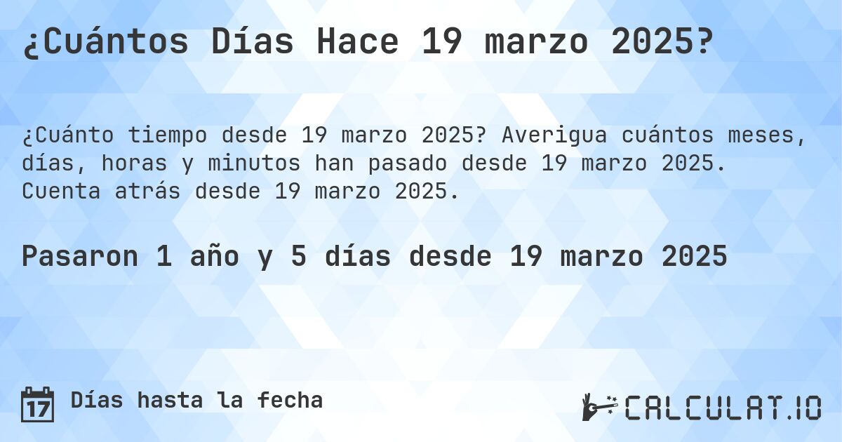 ¿Cuántos Días Hace 19 marzo 2025?. Averigua cuántos meses, días, horas y minutos han pasado desde 19 marzo 2025. Cuenta atrás desde 19 marzo 2025.