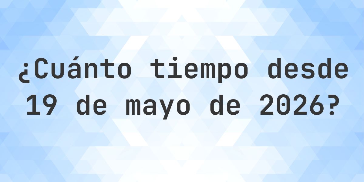 ¿Cuántos Días Hace 19 mayo 2026? - Calculatio