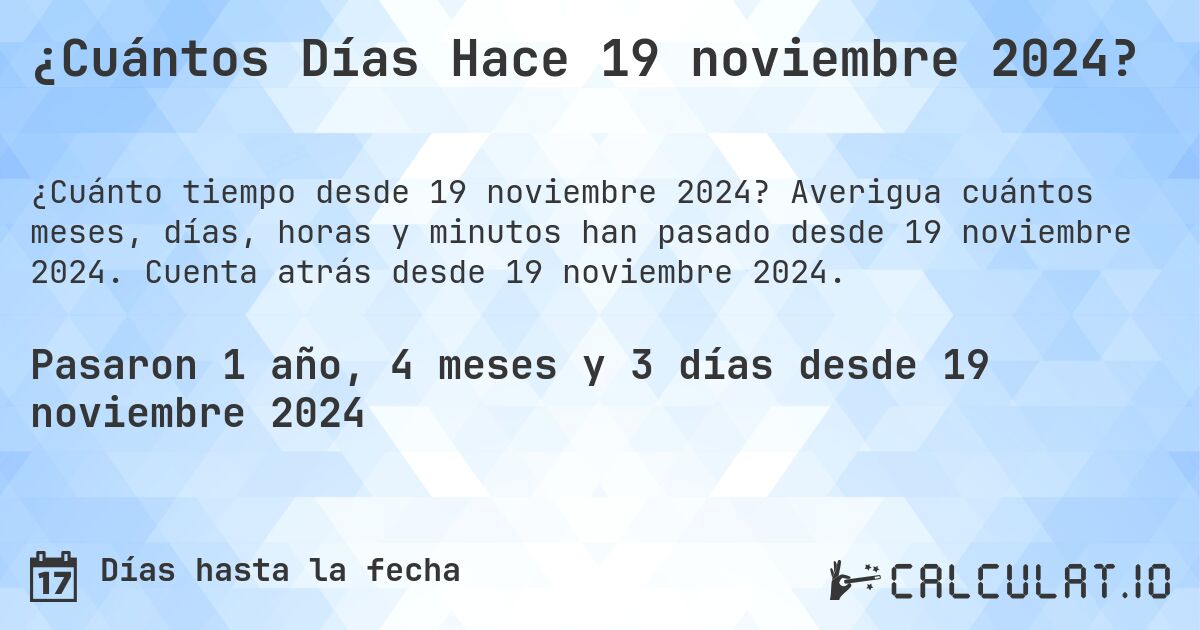 ¿Cuántos Días Hace 19 noviembre 2024?. Averigua cuántos meses, días, horas y minutos han pasado desde 19 noviembre 2024. Cuenta atrás desde 19 noviembre 2024.