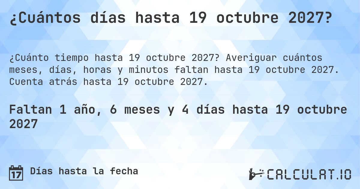 ¿Cuántos días hasta 19 octubre 2027?. Averiguar cuántos meses, días, horas y minutos faltan hasta 19 octubre 2027. Cuenta atrás hasta 19 octubre 2027.