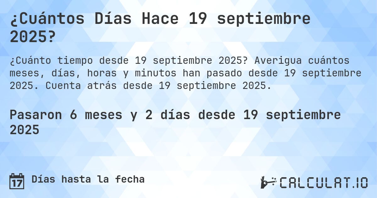 ¿Cuántos Días Hace 19 septiembre 2025?. Averigua cuántos meses, días, horas y minutos han pasado desde 19 septiembre 2025. Cuenta atrás desde 19 septiembre 2025.